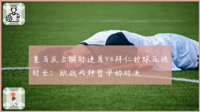 皇马反击瞬时速度vs拜仁控球压迫时长：欧战两种哲学的对决