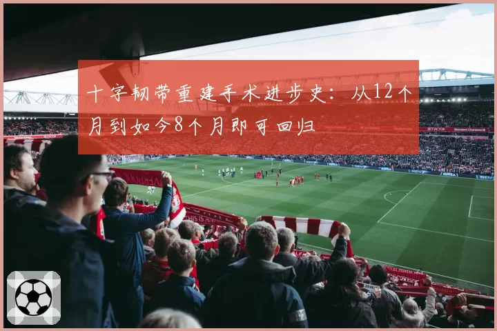 十字韧带重建手术进步史：从12个月到如今8个月即可回归